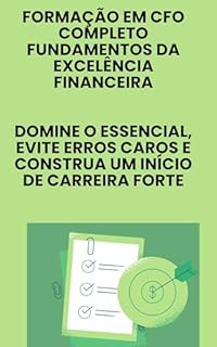 Livro Formação em CFO Completo Fundamentos da Excelência Financeira: Domine o Essencial, Evite Erros Caros e Construa um Início de Carreira Forte