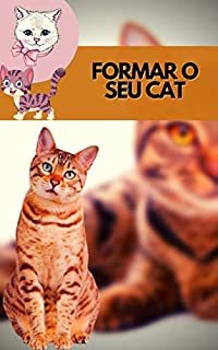 Livro FORMAR O SEU CAT: Faça o seu gato obedecer a todos os seus comandos com as mais poderosas ferramentas de treino disponíveis.