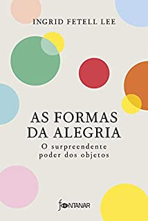As formas da alegria: O surpreendente poder dos objetos
