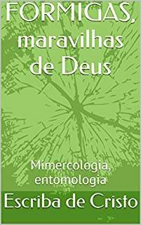 FORMIGAS, maravilhas de Deus: Mimercologia, entomologia