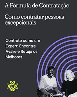 Livro A Fórmula de Contratação Como contratar pessoas excepcionais : Contrate como um Expert: Encontre, Avalie e Retenha os Melhores