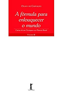 Livro A Fórmula para Enlouquecer o Mundo: Cartas de um Terráqueo ao Planeta Brasil - Volume III