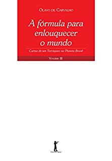 Livro A fórmula para enlouquecer o mundo: Cartas de um Terráqueo ao Planeta Brasil - Volume III
