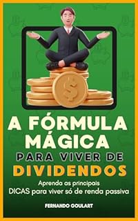 Livro A Fórmula Mágica para viver de Dividendos: Guia Prático : Um Caminho Prático para Viver de Dividendos e ter Liberdade Financeira