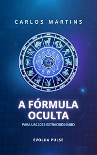 Livro A Fórmula Oculta - Para um 2025 Extraordinário: Um guia prático para atrair energias positivas, alinhar-se com o universo e transformar o próximo ano em um ciclo de realizações e propósito.
