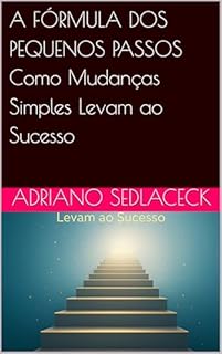 Livro A FÓRMULA DOS PEQUENOS PASSOS Como Mudanças Simples Levam ao Sucesso