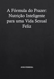 Livro A Fórmula do Prazer: Nutrição Inteligente para uma Vida Sexual Feliz