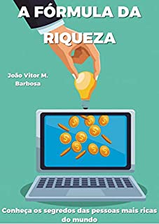 A Fórmula da Riqueza: Conheça os segredos das pessoas mais ricas do mundo.