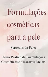 Livro Formulações cosméticas para a pele: Segredos da Pele: Guia Prático de Formulações Cosméticas e Máscaras Faciais