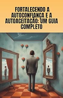 Livro Fortalecendo a Autoconfiança e a Autoaceitação:: Um Guia Completo