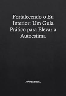 Livro Fortalecendo o Eu Interior: Um Guia Prático para Elevar a Autoestima