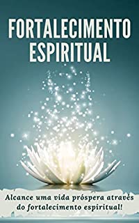 Livro FORTALECIMENTO ESPIRITUAL: Alcance uma vida próspera através do Fortalecimento Espiritual