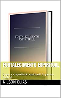 Livro Fortalecimento espiritual: O que é a capacitação espiritual? O que isso implica?