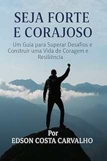 Livro Seja Forte e Corajoso: Um Guia para Superar Desafios e Construir uma Vida de Coragem e Resiliência