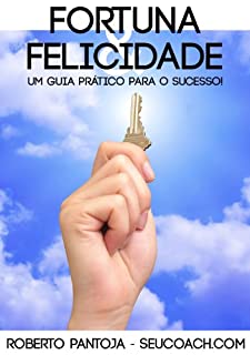 Fortuna e Felicidade - Guia para o Sucesso: Um livro que irá mudar a sua vida pessoal e financeira.