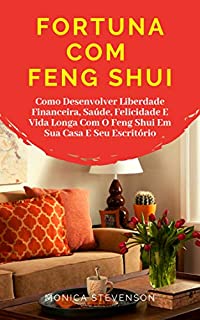 Livro Fortuna Com Feng Shui: Como Desenvolver Liberdade Financeira, Saúde, Felicidade E Vida Longa Com O Feng Shui Em Sua Casa E Seu Escritório