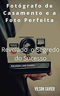 Livro Fotógrafo de Casamento e a Foto Perfeita: Revelado o Segredo do Sucesso