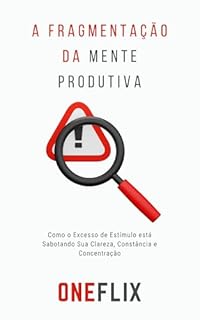 Livro A Fragmentação da Mente Produtiva: A Multitarefa Está Quebrando sua Atenção, Reduzindo Eficiência e Clareza Mental