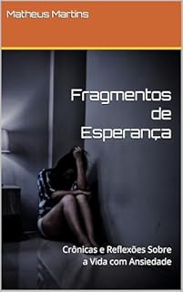 Livro Fragmentos de Esperança: Crônicas e Reflexões Sobre a Vida com Ansiedade