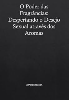 Livro O Poder das Fragrâncias: Despertando o Desejo Sexual através dos Aromas