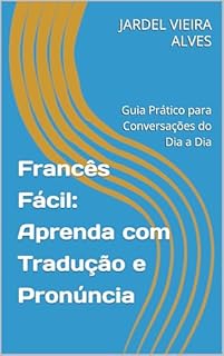 Livro Francês Fácil: Aprenda com Tradução e Pronúncia: Guia Prático para Conversações do Dia a Dia