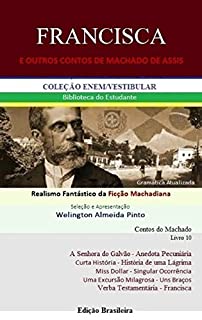 Livro FRANCISCA E OUTROS CONTOS DE MACHADO DE ASSIS: Realismo Fantástico da Ficção Machadiana (Contos do Machado Livro 10)