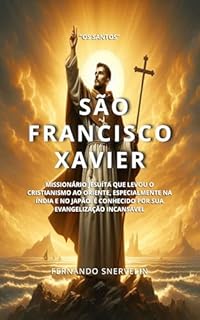 Livro SÃO FRANCISCO XAVIER: MISSIONÁRIO JESUÍTA QUE LEVOU O CRISTIANISMO AO ORIENTE, ESPECIALMENTE NA ÍNDIA E NO JAPÃO. É CONHECIDO POR SUA EVANGELIZAÇÃO INCANSÁVEL (SANTIDADES Livro 19)