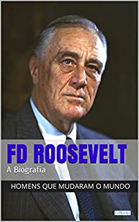 Livro Franklin Delano Roosevelt: A Biografia (Homens que Mudaram o Mundo)