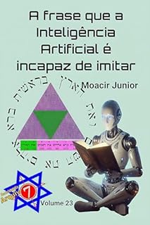 Livro A FRASE QUE A INTELIGÊNCIA ARTIFICIAL É INCAPAZ DE IMITAR (ENCICLOPÉDIA ARQUIVO7 Livro 23)