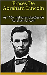 Livro Frases De Abraham Lincoln: As 110+ melhores citações de Abraham Lincoln