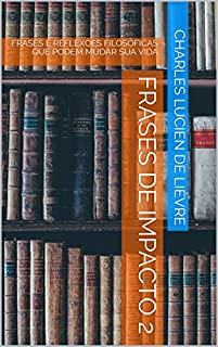 Livro Frases de Impacto 2: FRASES E REFLEXÕES FILOSÓFICAS QUE PODEM MUDAR SUA VIDA