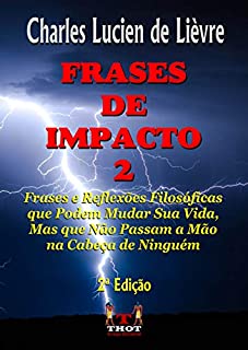 Livro Frases de Impacto 2 - Segunda Edição: Frases e Reflexões Filosóficas que Podem Mudar sua Vida, Mas que Não Passam a Mão na Cabeça de Ninguém