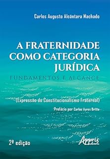 A Fraternidade como Categoria Jurídica: Fundamentos e Alcance (Expressão do Constitucionalismo Fraternal)