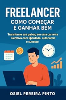 Livro Freelancer Como Começar e Ganhar Bem: Transforme sua paixão em uma carreira lucrativa com liberdade, autonomia e sucesso.