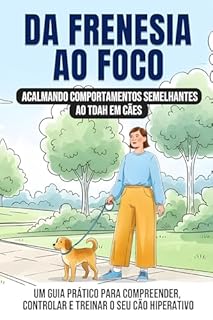 Da Frenesia ao foco: acalmando comportamentos semelhantes ao TDAH em cães: Um guia prático para compreender, controlar e treinar o seu cão hiperativo