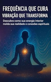Livro Frequência Que Cura, Vibração Que Transforma: Descubra como sua energia interior molda sua realidade e conexões espirituais