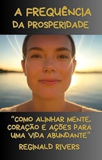 Livro A Frequência da Prosperidade: “Como Alinhar Mente, Coração e Ações para uma Vida Abundante”