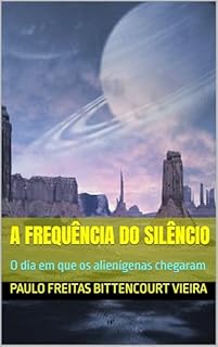 Livro A FREQUÊNCIA DO SILÊNCIO: O dia em que os alienígenas chegaram