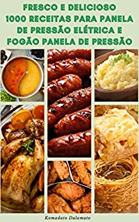 Livro Fresco E Delicioso 1000 Receitas Para Panela De Pressão Elétrica E Fogão Panela De Pressão : Receitas De Sopa, Molhos, Frutos Do Mar, Aves, Carne Bovina, Arroz, Grãos, Massas, Legumes, Lentilhas