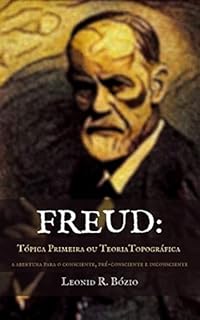 Freud - Tópica Primeira ou Teoria Topográfica: A abertura para o consciente, pré-consciente e inconsciente