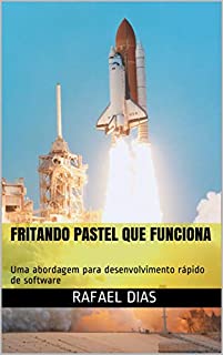 Livro Fritando Pastel que Funciona: Uma abordagem para desenvolvimento rápido de software (Pastelaria na TI Livro 1)