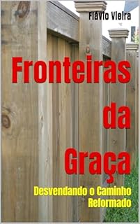 Livro Fronteiras da Graça: Desvendando o Caminho Reformado (Bíblia versículo por versículo)