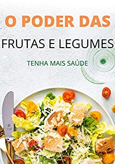 Livro O PODER DAS FRUTAS E LEGUMES: Como as frutas e legumes podem te ajudar a ter uma vida mais saudável