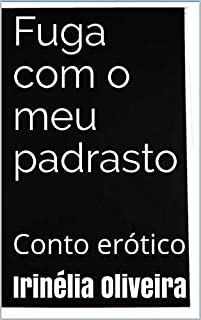 Fuga com o meu padrasto : Conto erótico