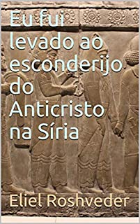 Livro Eu fui levado ao esconderijo do Anticristo na Síria (SÉRIE DE SUSPENSE E TERROR Livro 95)