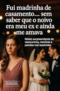 Livro Fui madrinha de casamento… sem saber que o noivo era meu ex e ainda me amava: Relato surpreendente de reencontros, mentiras e paixões mal resolvidas.