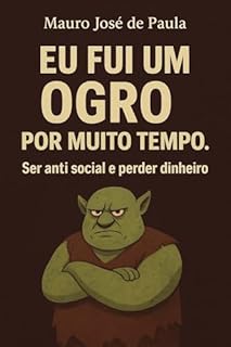 Livro Eu fui um ogro por muito tempo. : Ser anti social e perder dinheiro.