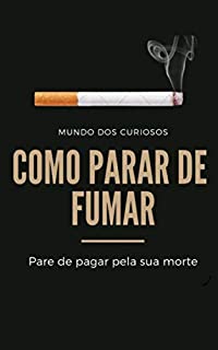 Como Para de Fumar: Pare de pagar pela sua morte