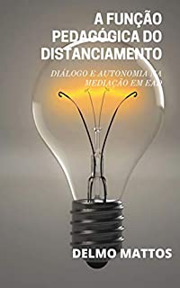 Livro A FUNÇÃO PEDAGÓGICA DO DISTANCIAMENTO: DIÁLOGO E AUTONOMIA NA MEDIAÇÃO EM EAD