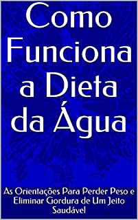 Livro Como Funciona a Dieta da Água: As Orientações Para Perder Peso e Eliminar Gordura de Um Jeito Saudável